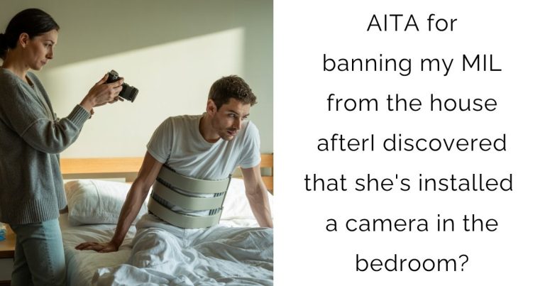 AITA for banning my MIL from the house after I discovered that she’s installed a camera in the bedroom?