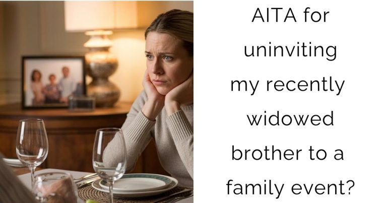 AITA for uninviting my recently widowed brother to a family event?