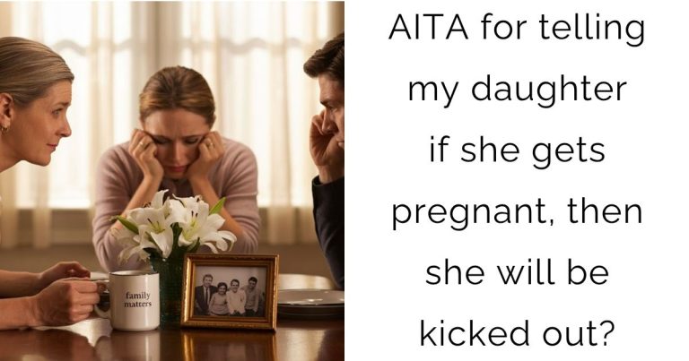 AITA for telling my daughter if she gets pregnant, then she will be kicked out?