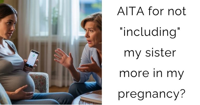 AITA for not “including” my sister more in my pregnancy?