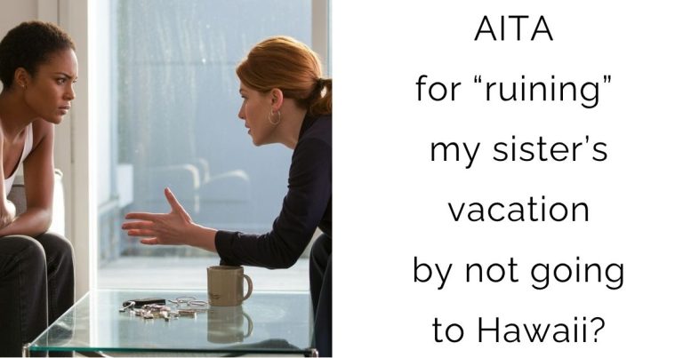 AITA for “ruining” my sister’s vacation by not going to Hawaii?