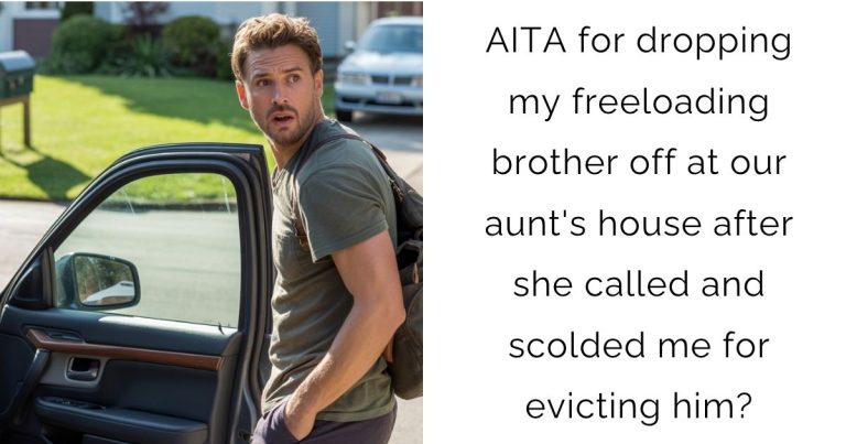 AITA for dropping my freeloading brother off at our aunt’s house after she called and scolded me for evicting him?