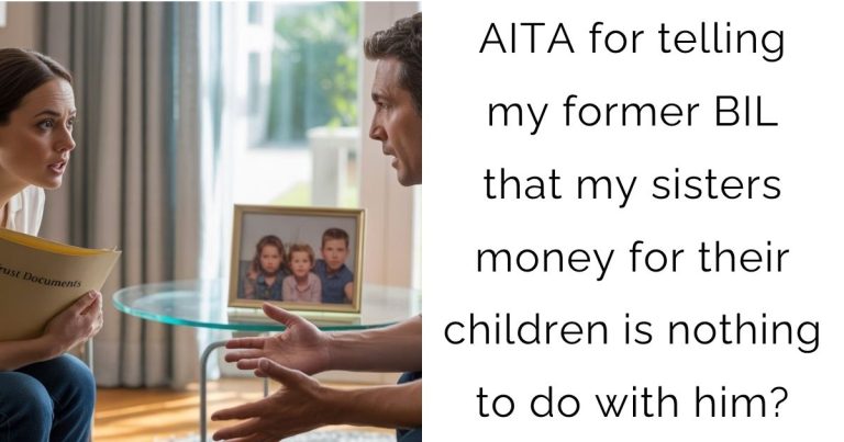 AITA for telling my former BIL that my sisters money for their children is nothing to do with him?
