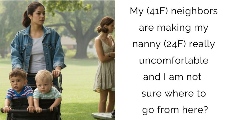 My (41F) neighbors are making my nanny (24F) really uncomfortable and I am not sure where to go from here?