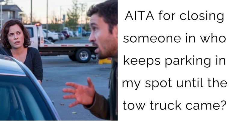 AITA for closing someone in who keeps parking in my spot until the tow truck came?
