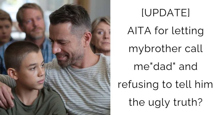 [UPDATE] AITA for letting my brother call me “dad” and refusing to tell him the ugly truth?