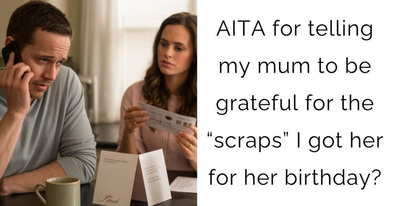 AITA for telling my mum to be grateful for the “scraps” I got her for her birthday?