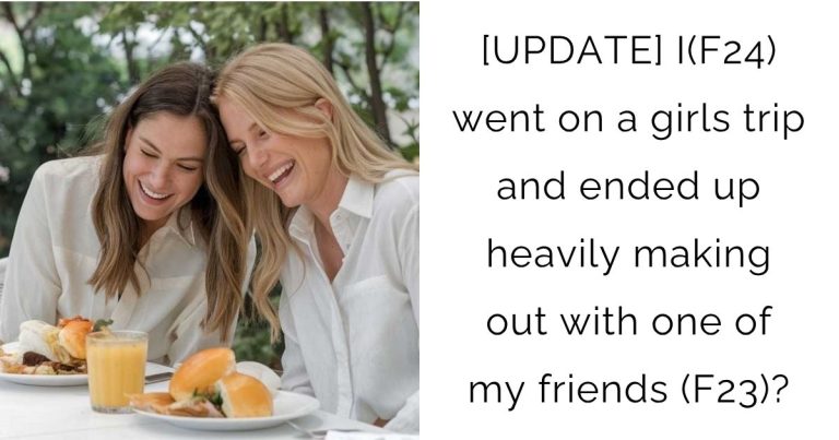 [UPDATE] I(F24) went on a girls trip and ended up heavily making out with one of my friends (F23)?