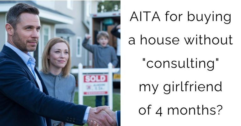 AITA for buying a house without “consulting” my GF of 4 months?