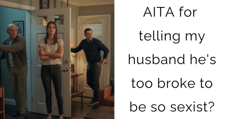 AITA for telling my husband he’s too broke to be so sexist?