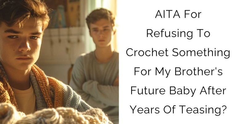 AITA For Refusing To Crochet Something For My Brother’s Future Baby After Years Of Teasing?