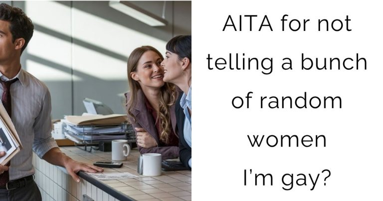 AITA for not telling a bunch of random women I’m gay?