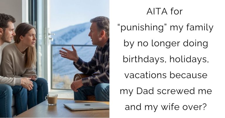 AITA for “punishing” my family by no longer doing birthdays, holidays, vacations because my Dad screwed me and my wife over?