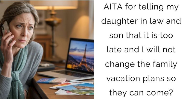 AITA for telling my daughter in law and son that it is too late and I will not change the family vacation plans so they can come?