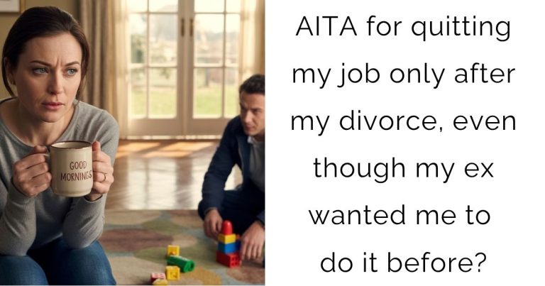 AITA for quitting my job only after my divorce, even though my ex wanted me to do it before?