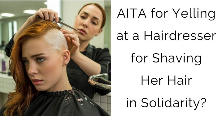 AITA for Yelling at a Hairdresser for Shaving Her Hair in Solidarity?