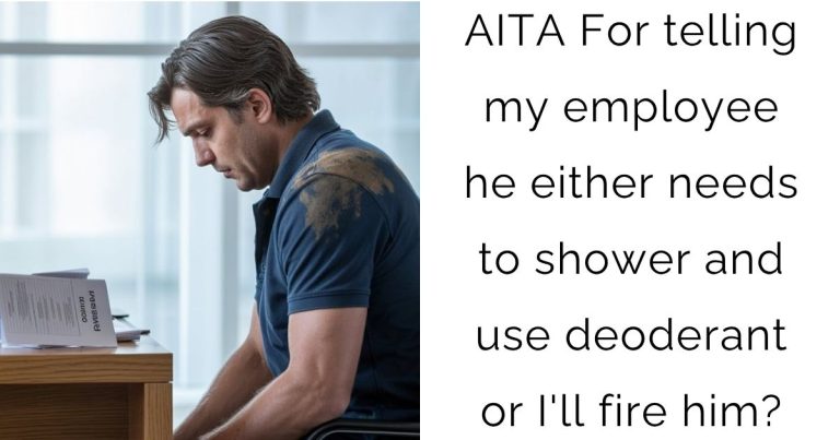 AITA For telling my employee he either needs to shower and use deoderant or I’ll fire him?