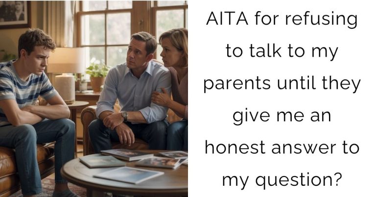 AITA for refusing to talk to my parents until they give me an honest answer to my question?