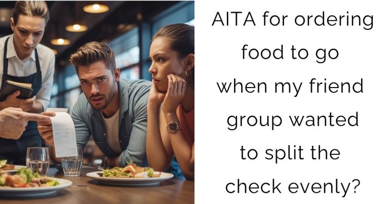 AITA for ordering food to go when my friend group wanted to split the check evenly?
