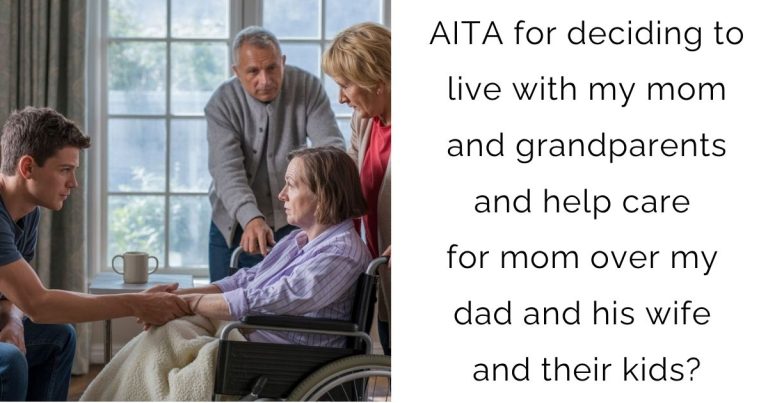 AITA for deciding to live with my mom and grandparents and help care for mom over my dad and his wife and their kids?