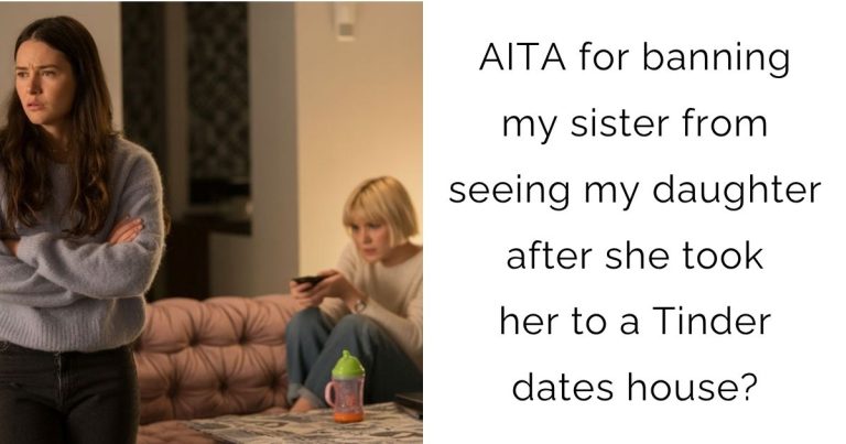AITA for banning my sister from seeing my daughter after she took her to a Tinder dates house?