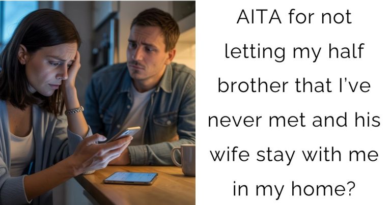 AITA for not letting my half brother that I’ve never met and his wife stay with me in my home?