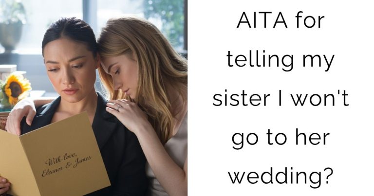 AITA for telling my sister I won’t go to her wedding?