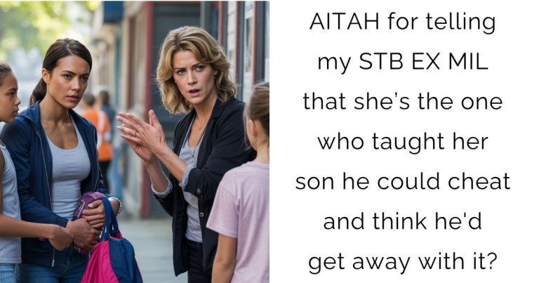 AITAH for telling my STB EX MIL that she’s the one who taught her son he could cheat and think he’d get away with it?