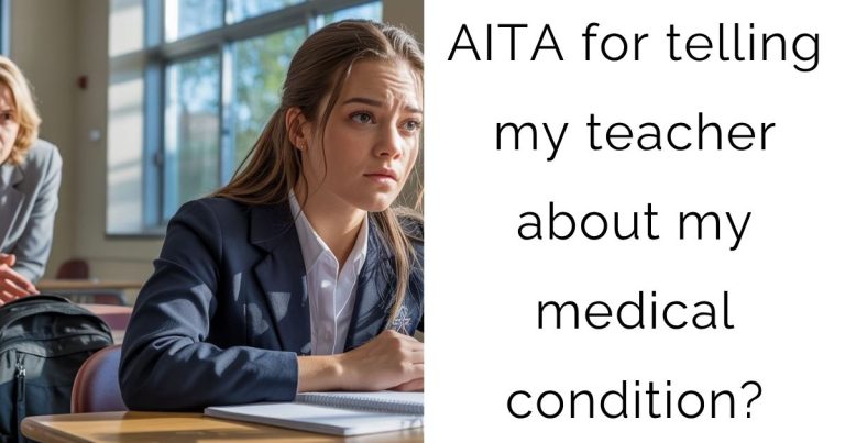 AITA for telling my teacher about my medical condition?