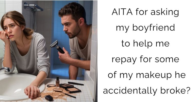 AITA for asking my boyfriend to help me repay for some of my makeup he accidentally broke?