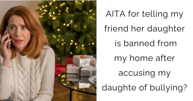 AITA for telling my friend her daughter is banned from my home after accusing my daughter of bullying?