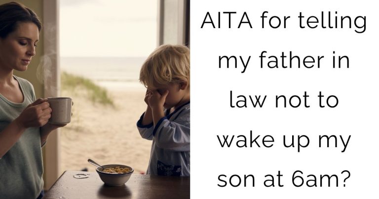 AITA for telling my father in law not to wake up my son at 6am?