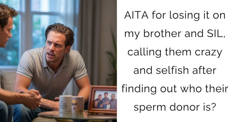 AITA for losing it on my brother and SIL, calling them crazy and selfish after finding out who their sperm donor is?