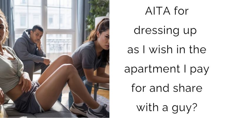AITA for dressing up as I wish in the apartment I pay for and share with a guy?