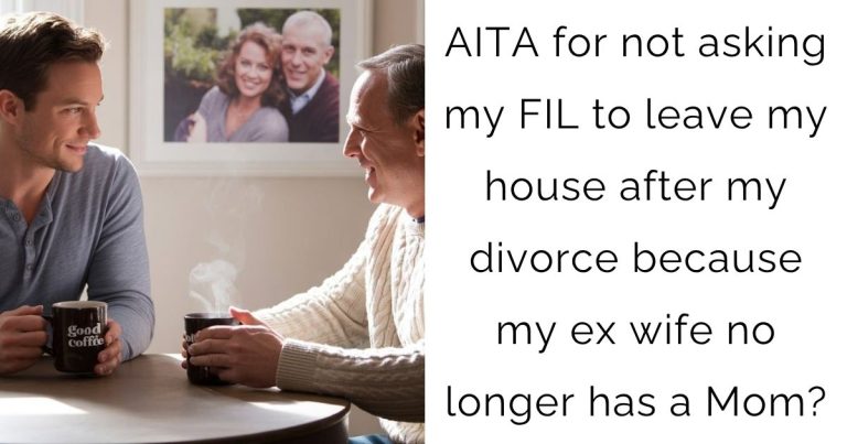 AITA for not asking my FIL to leave my house after my divorce because my ex wife no longer has a Mom?