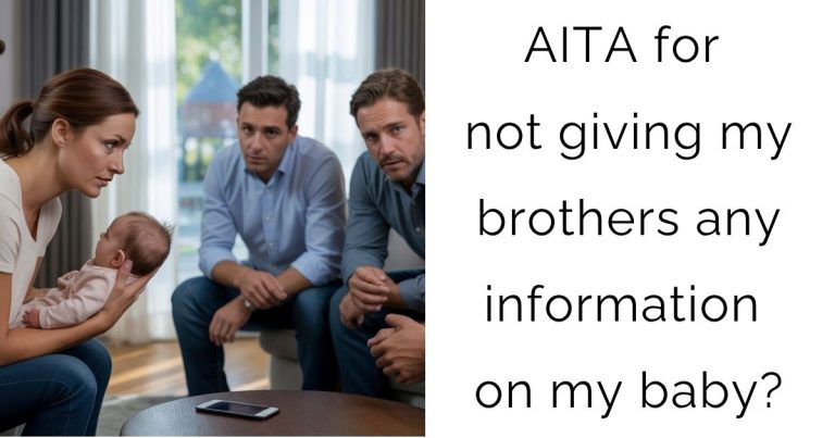AITA for not giving my brothers any information on my baby?