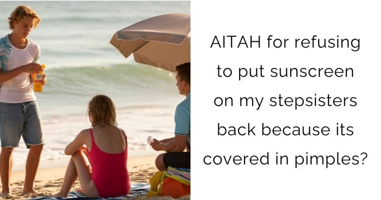 AITAH for refusing to put sunscreen on my stepsisters back because its covered in pimples?