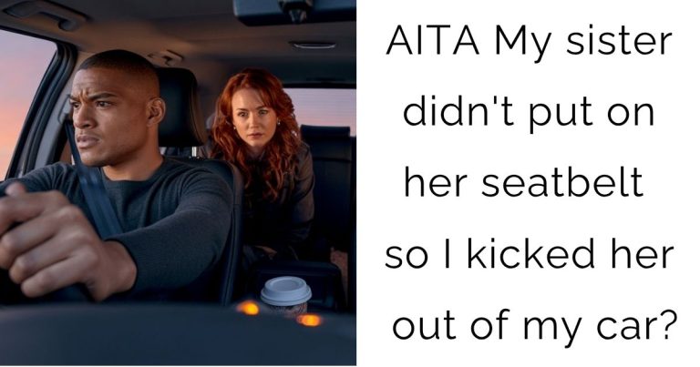 AITA My sister didn’t put on her seatbelt so I kicked her out of my car?