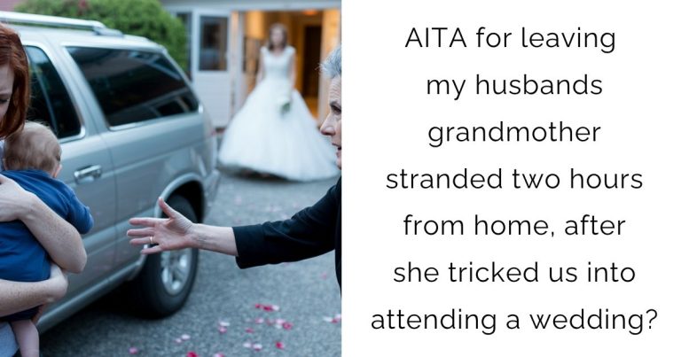 AITA for leaving my husbands grandmother stranded two hours from home, after she tricked us into attending a wedding?