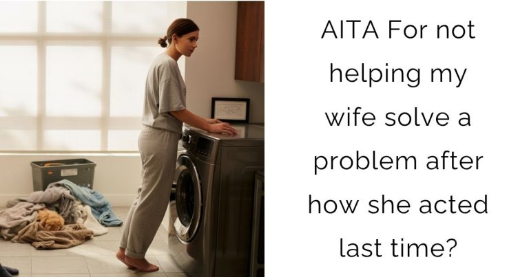 AITA For not helping my wife solve a problem after how she acted last time?