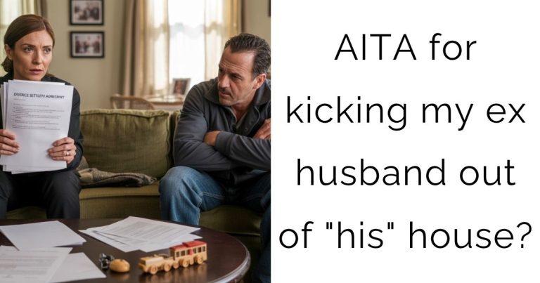AITA for kicking my ex husband out of “his” house?