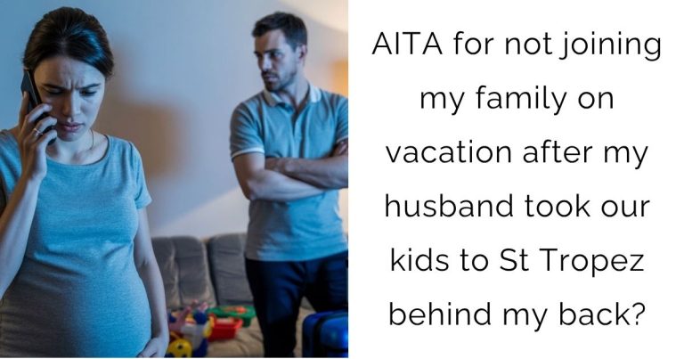 AITA for not joining my family on vacation after my husband took our kids to St Tropez behind my back?