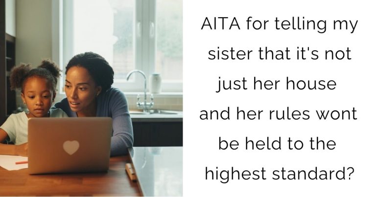 AITA for telling my sister that it’s not just her house and her rules wont be held to the highest standard?