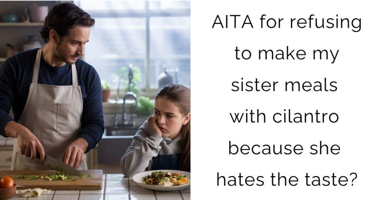 AITA for refusing to make my sister meals with cilantro because she hates the taste?