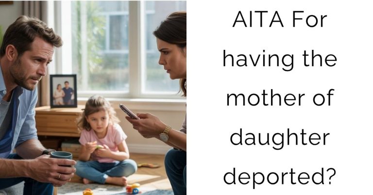 AITA For having the mother of daughter deported?