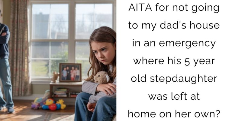 AITA for not going to my dad’s house in an emergency where his 5 year old stepdaughter was left at home on her own?