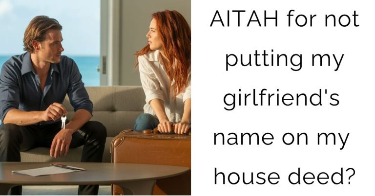 AITAH for not putting my girlfriend’s name on my house deed?