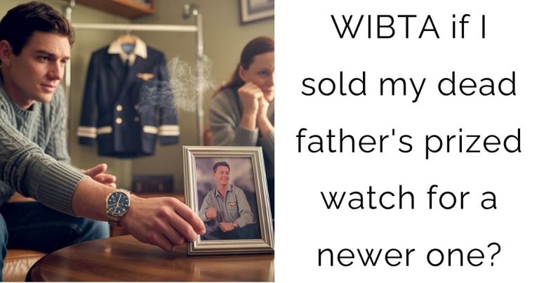 WIBTA if I sold my dead father’s prized watch for a newer one?
