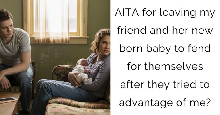 AITA for leaving my friend and her new born baby to fend for themselves after they tried to advantage of me?