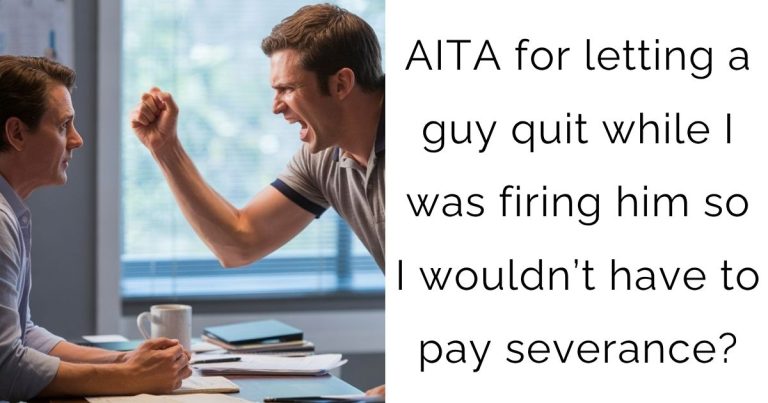 AITA for letting a guy quit while I was firing him so I wouldn’t have to pay severance?
